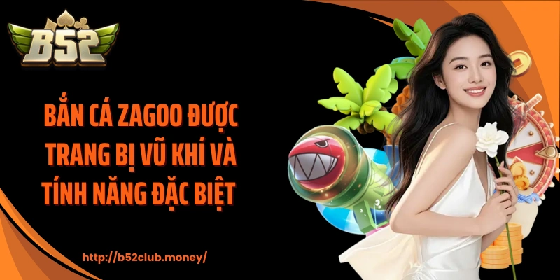 Bắn cá zagoo được trang bị vũ khí và tính năng đặc biệt 