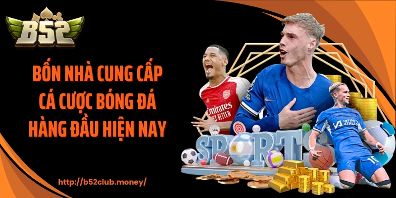 Bốn nhà cung cấp cá cược bóng đá hàng đầu hiện nay 