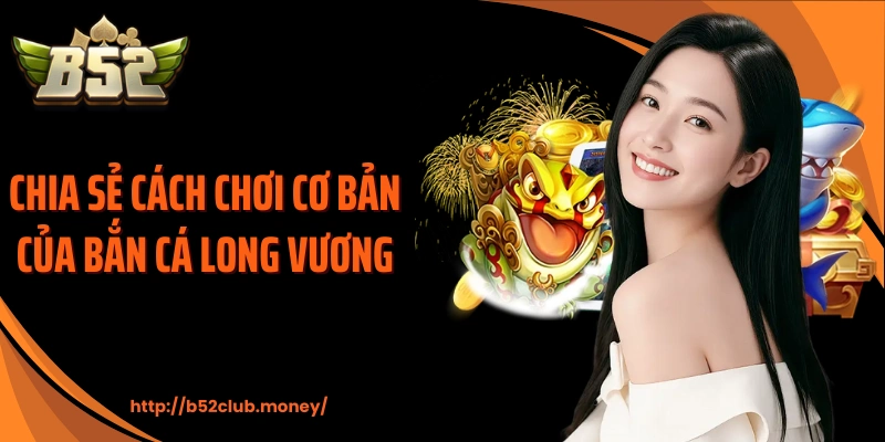 Chia sẻ cách chơi cơ bản của bắn cá long vương