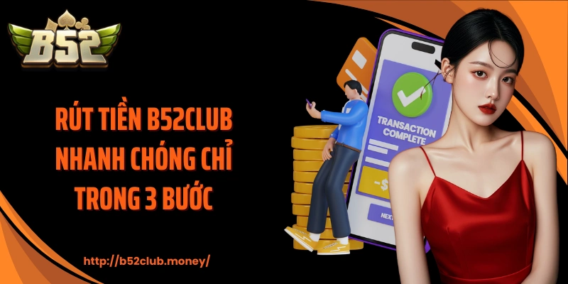 Rút tiền B52CLUB nhanh chóng chỉ trong 3 bước